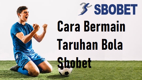 Cara Bermain Taruhan Bola Sbobet