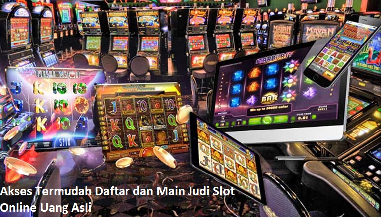 Akses Termudah Daftar dan Main Judi Slot Online Uang Asli